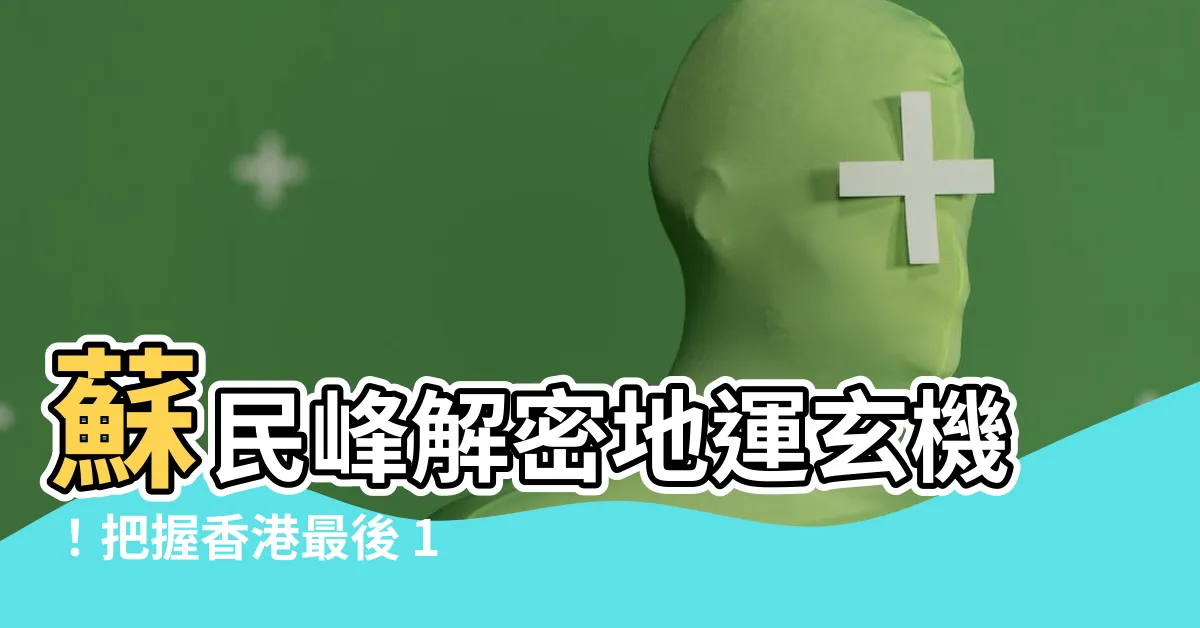 【蘇民峯 地運】蘇民峯解密地運玄機！把握香港最後 10 年財運！