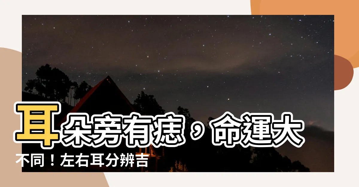 【耳朵旁有痣】耳朵旁有痣，命運大不同！左右耳分辨吉凶，讓你驚呼連連！