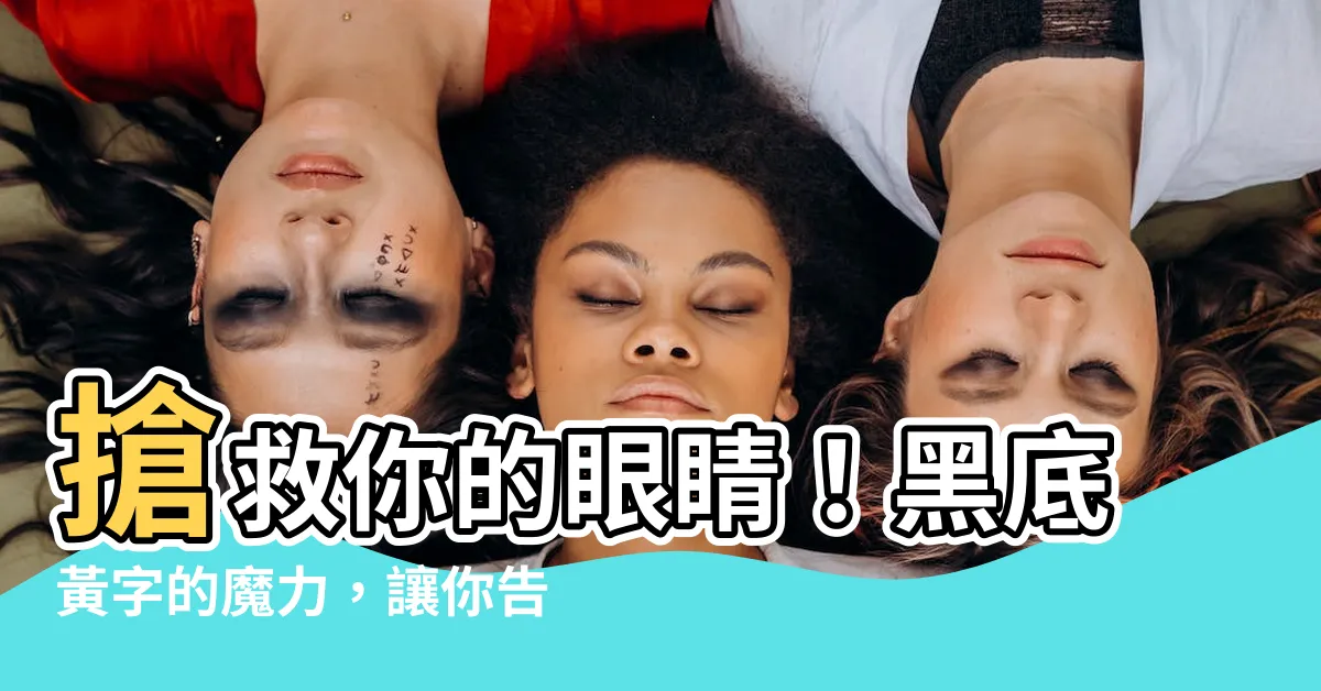 【黑底黃字】搶救你的眼睛！黑底黃字的魔力，讓你告別用眼疲勞