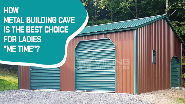 How Metal Building Women Cave is The Best Choice for Ladies “Me Time”?