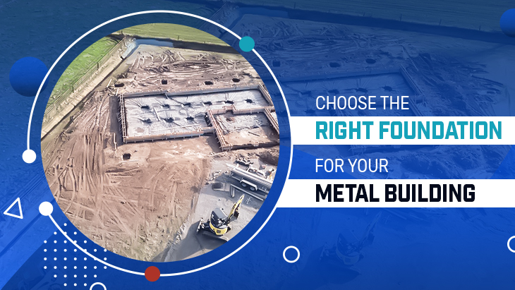 Choose the Right Foundation for Your Metal Building