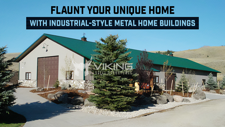 Flaunt Your Unique Home with Industrial-style Metal Home Buildings