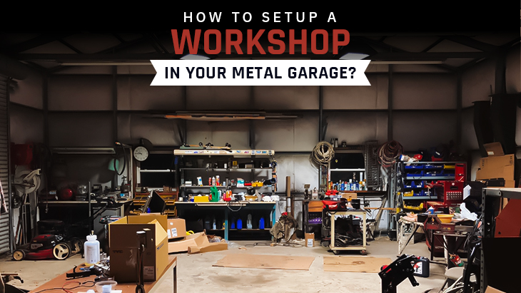 How to Setup a Workshop in Your Metal Garage?