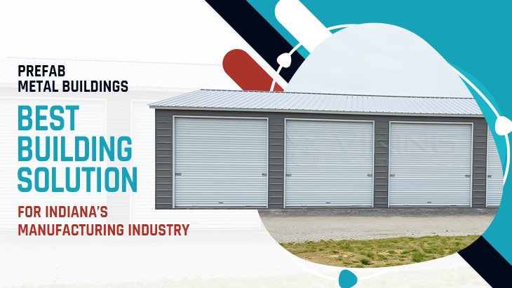 Prefab Metal Buildings: Best Solution for Indiana’s Manufacturing Industry