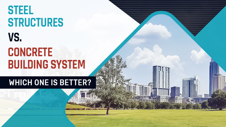 Steel Structures vs. Concrete Building System: Which One is Better?