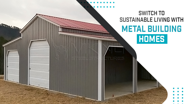 Switch to Sustainable Living with Metal Building Homes