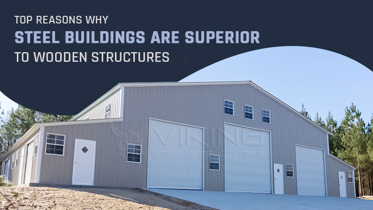 Top Reasons Why Steel Buildings are Superior to Wooden Structures