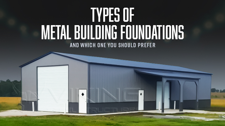 Types of Metal Building Foundations and Which One You Should Prefer