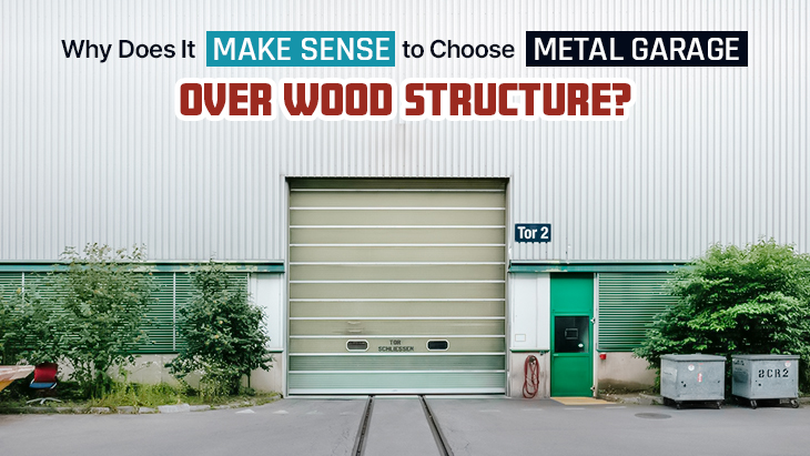 Why Does It Make Sense to Choose Metal Garage Over Wood Structure?