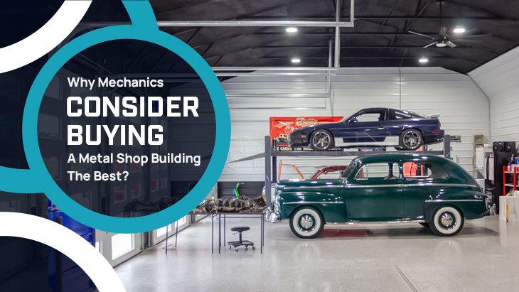 Why Mechanics Consider Buying a Metal Shop Building the Best?