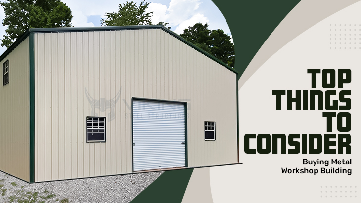 Top Things to Consider When Buying Metal Workshop Building