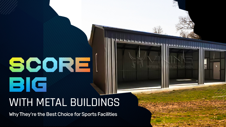 Score Big with Metal Buildings- Why They’re the Best Choice for Sports Facilities