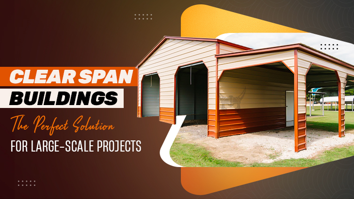 Clear Span Buildings: The Perfect Solution for Large-Scale Projects