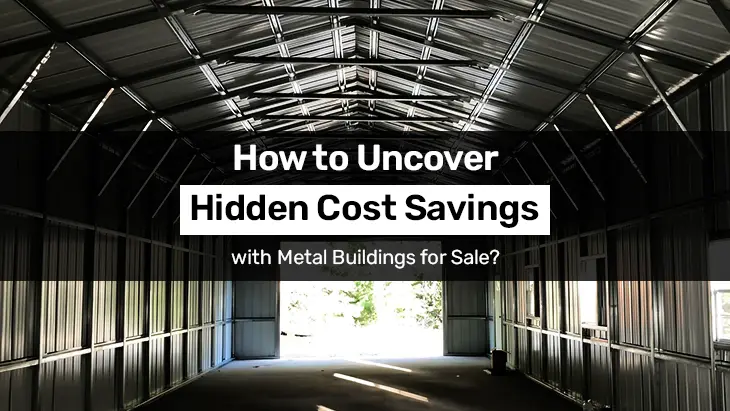 How to Uncover Hidden Cost Savings with Metal Buildings for Sale?