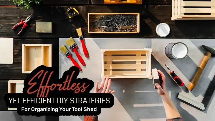 Effortless yet Efficient DIY Strategies for Organizing Your Tool Shed