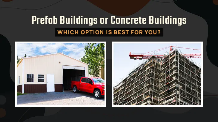 Prefab Buildings Or Concrete Buildings: Which Option Is Best For You?