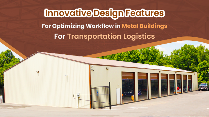 Innovative Design Features for Optimizing Workflow in Metal Buildings for Transportation Logistics