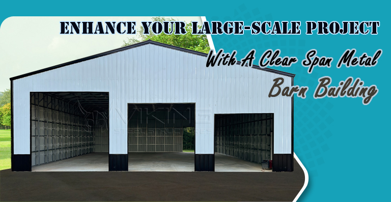 Enhance Your Large-Scale Project With A Clear Span Metal Barn Building