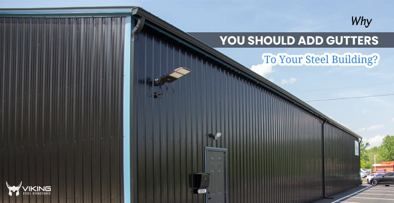 Why You Should Add Gutters To Your Steel Building?