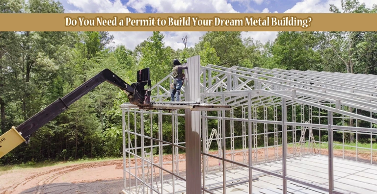 Do You Need a Permit to Build Your Dream Metal Building?