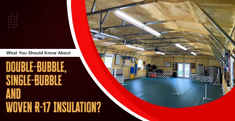What You Should Know About Double-Bubble, Single-Bubble & Woven R-17 Insulation?