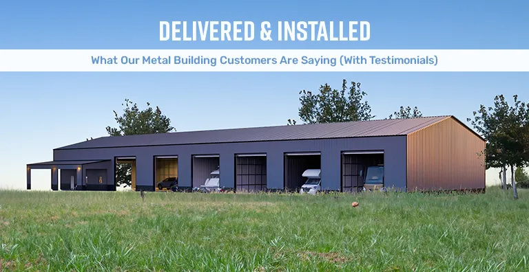 Delivered & Installed: What Our Metal Building Customers Are Saying (With Testimonials)
