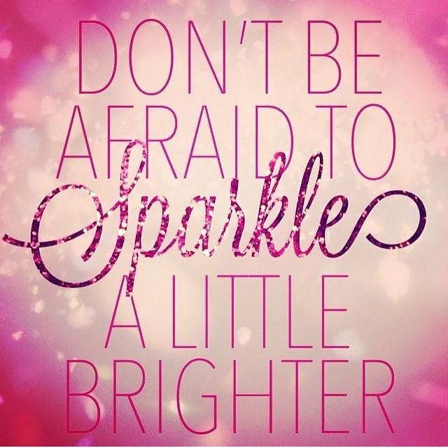 Don't be afraid to sparkle brighter!