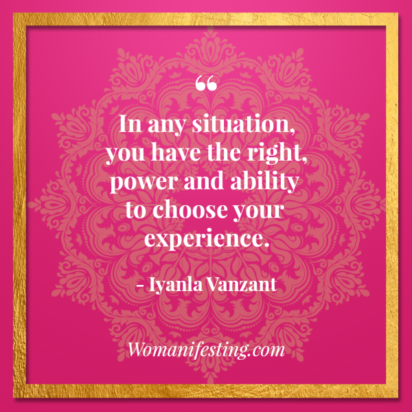 In any situation, you have the right, power and ability to choose your experience. Iyanla Vanzant Quotes! 33 Inspiring “Fix My Life” Lessons to Motivate You Inspirational Quote