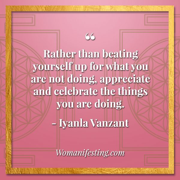 Rather than beating yourself up for what you are not doing, appreciate and celebrate the things you are doing. Iyanla Vanzant Quotes! 33 Inspiring “Fix My Life” Lessons to Motivate You Inspirational Quote