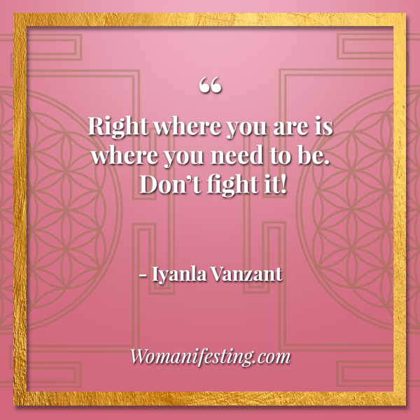 Right where you are is where you need to be. Don’t fight it! Iyanla Vanzant Quotes! 33 Inspiring “Fix My Life” Lessons to Motivate You Inspirational Quote