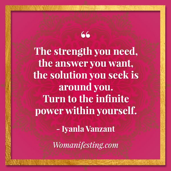 The strength you need, the answer you want, the solution you seek is around you. Turn to the infinite power within yourself. Iyanla Vanzant Quotes! 33 Inspiring “Fix My Life” Lessons to Motivate You Inspirational Quote