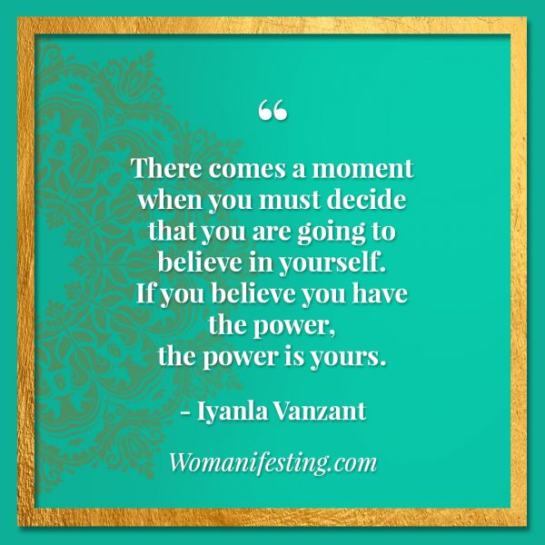 There comes a moment when you must decide that you are going to believe in yourself. If you believe you have the power, the power is yours. Iyanla Vanzant Quotes! 33 Inspiring “Fix My Life” Lessons to Motivate You Inspirational Quote