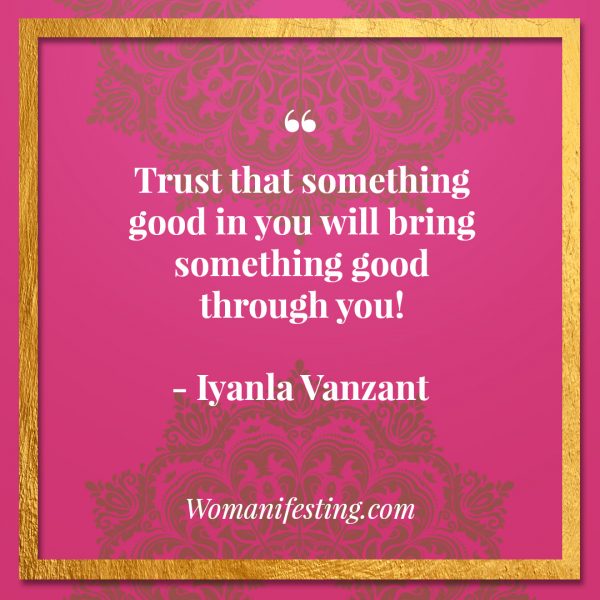 Trust that something good in you will bring something good through you! Iyanla Vanzant Quotes! 33 Inspiring “Fix My Life” Lessons to Motivate You Inspirational Quote
