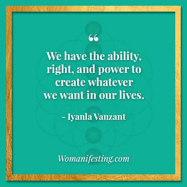 We have the ability, right, and power to create whatever we want in our lives. Iyanla Vanzant Quotes! 33 Inspiring “Fix My Life” Lessons to Motivate You Inspirational Quote