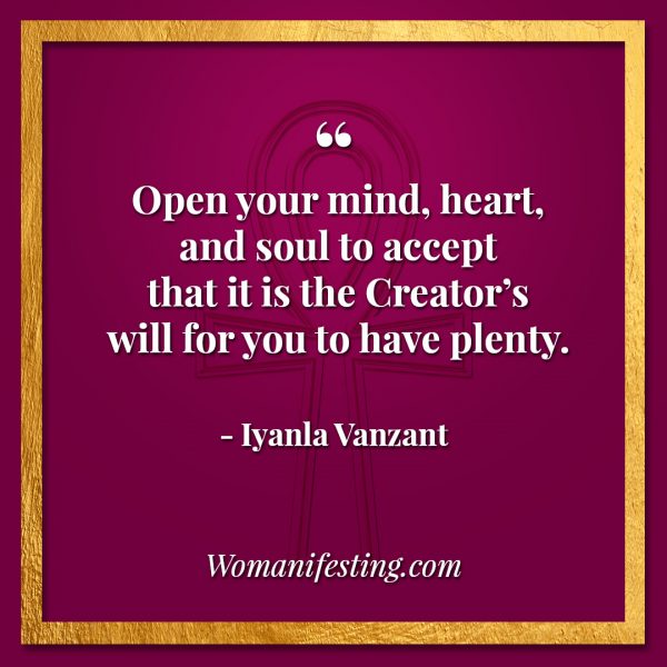 Open your mind, heart, and soul to accept that it is the Creator’s will for you to have plenty. Iyanla Vanzant Quotes! 33 Inspiring “Fix My Life” Lessons to Motivate You Inspirational Quote