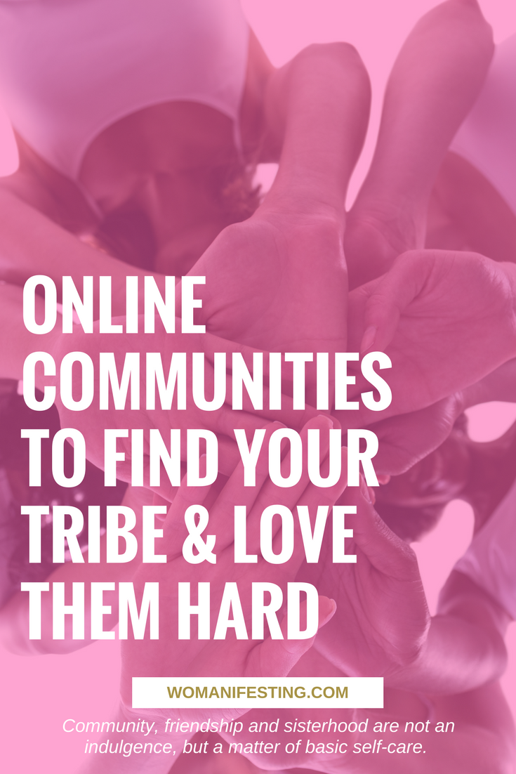 ONLINE COMMUNITIES TO FIND YOUR TRIBE & LOVE THEM HARD