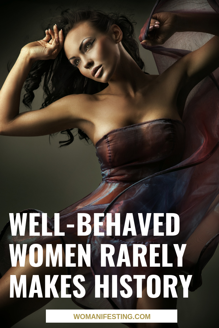 Well-behaved women rarely makes history