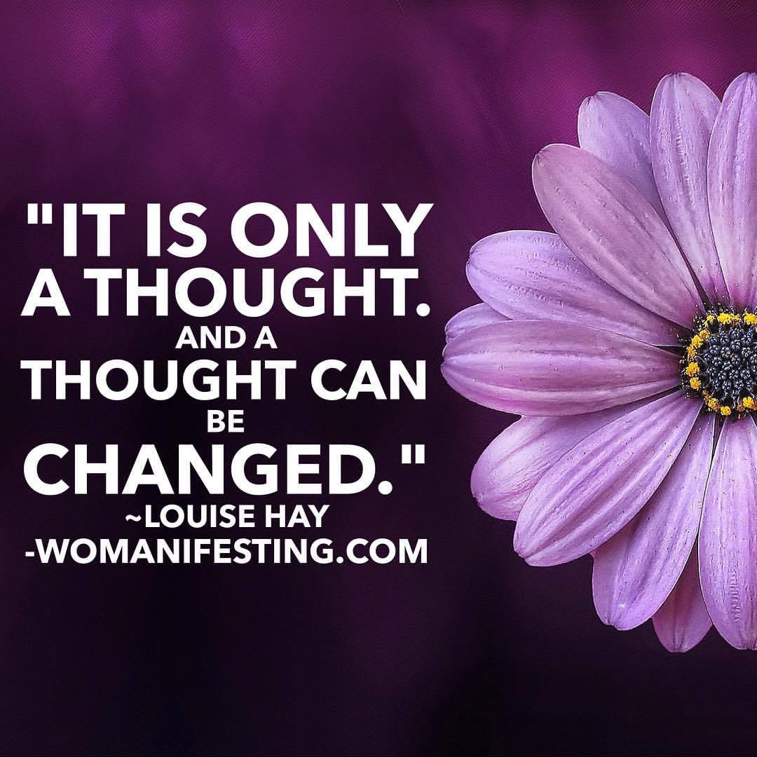 It is only a thought. And a thought can be changed.