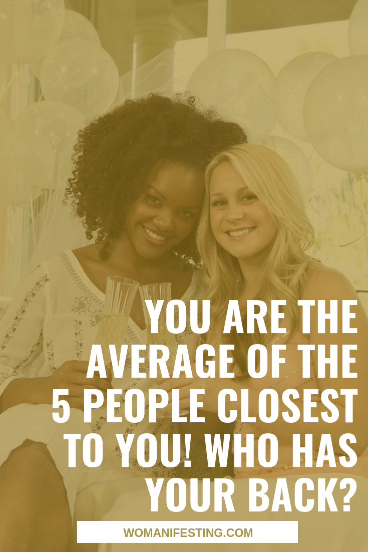 You are the average of the 5 people closest to you! Who has your back_