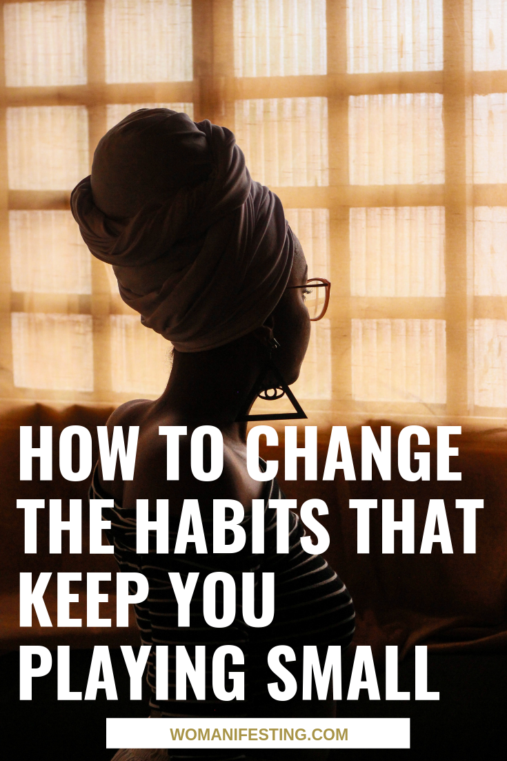 How to Change the Habits that Keep You Playing Small 