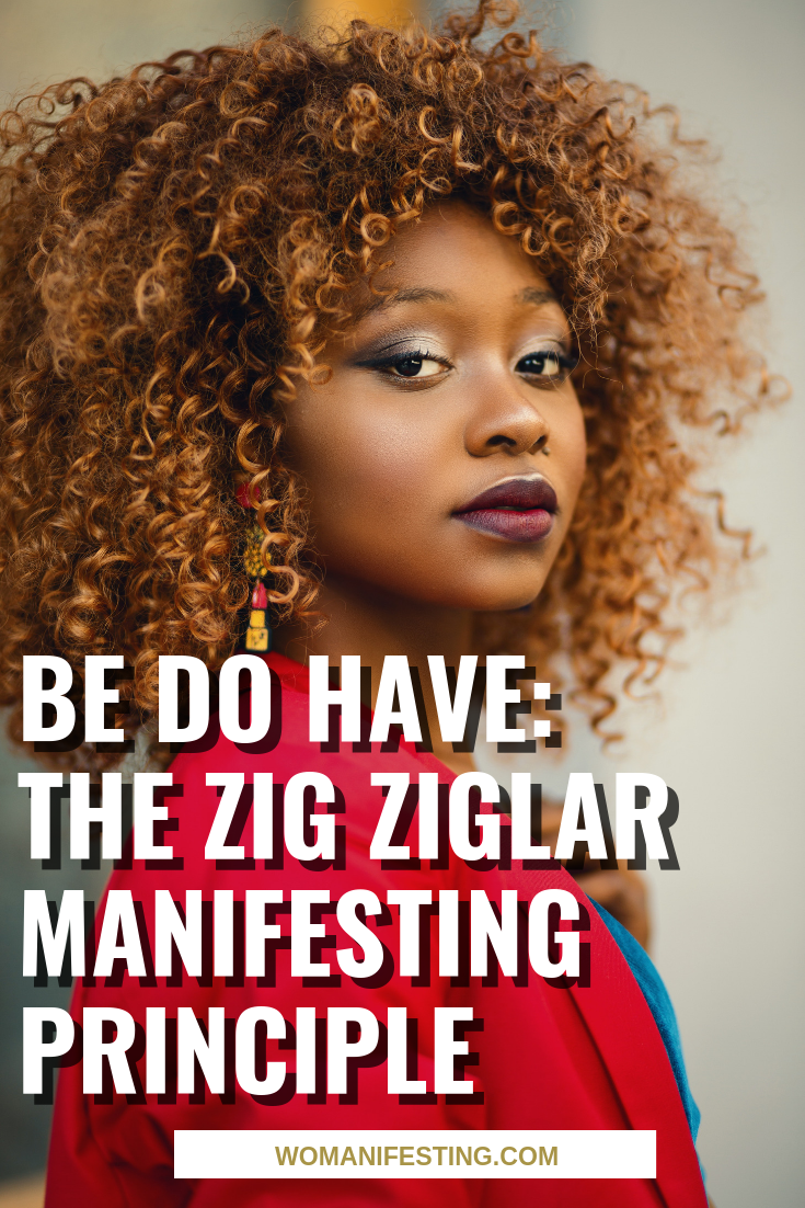 Be Do Have: The Zig Ziglar Manifesting Principle