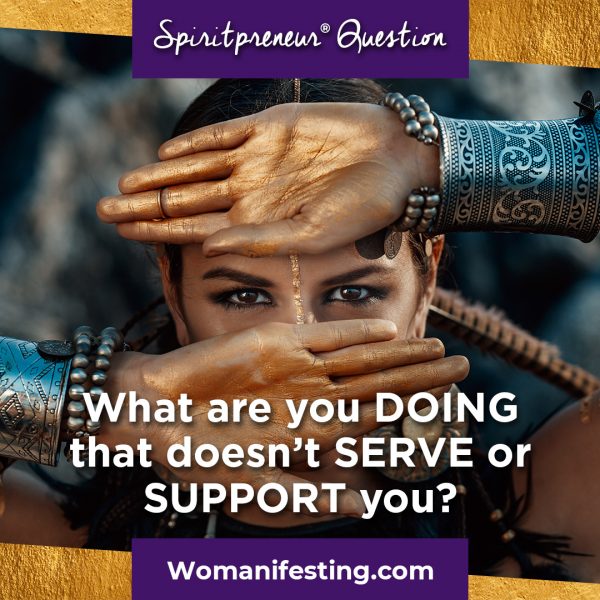 What are you are doing that doesn’t serve or support you?