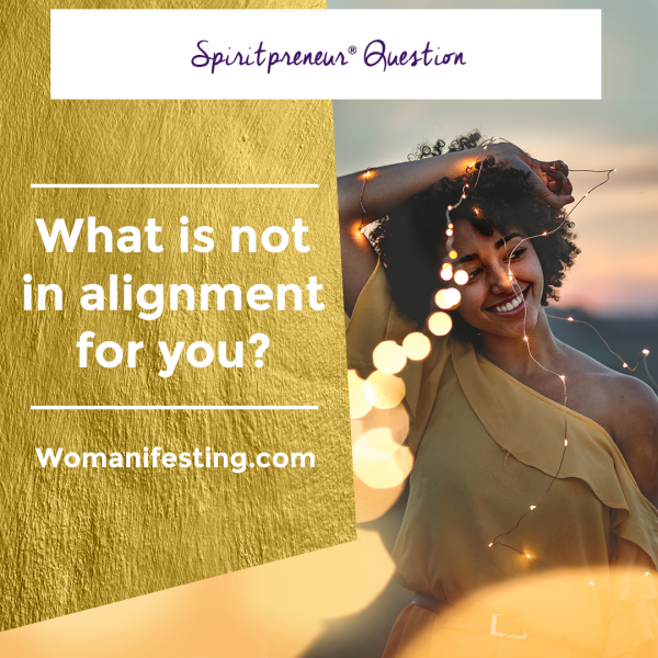 What is not in alignment for you?