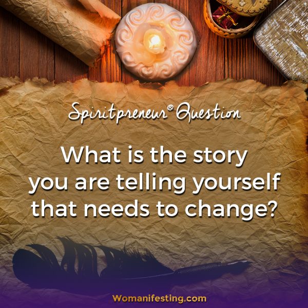 What is the story you are telling yourself that needs to change?