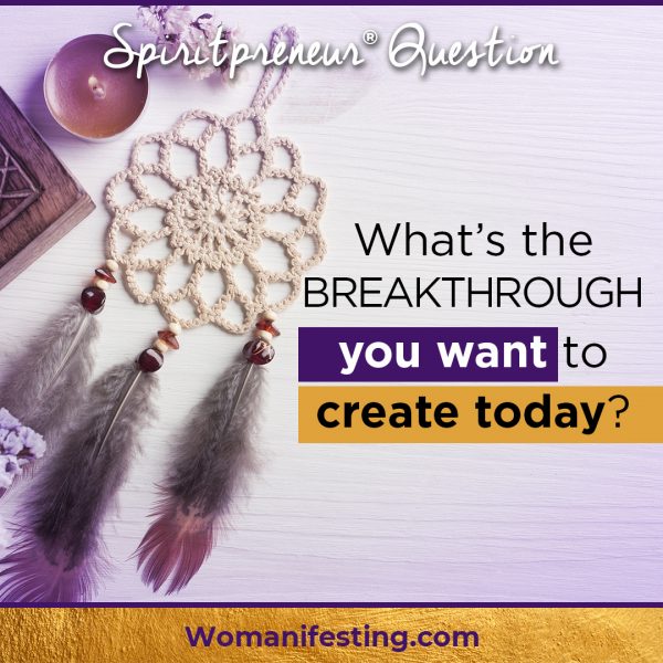 What’s the breakthrough you want to create today?