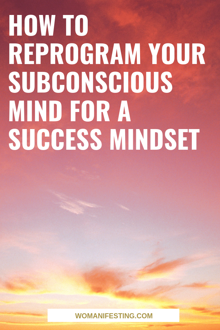 How to Reprogram Your Subconscious Mind for A Success Mindset