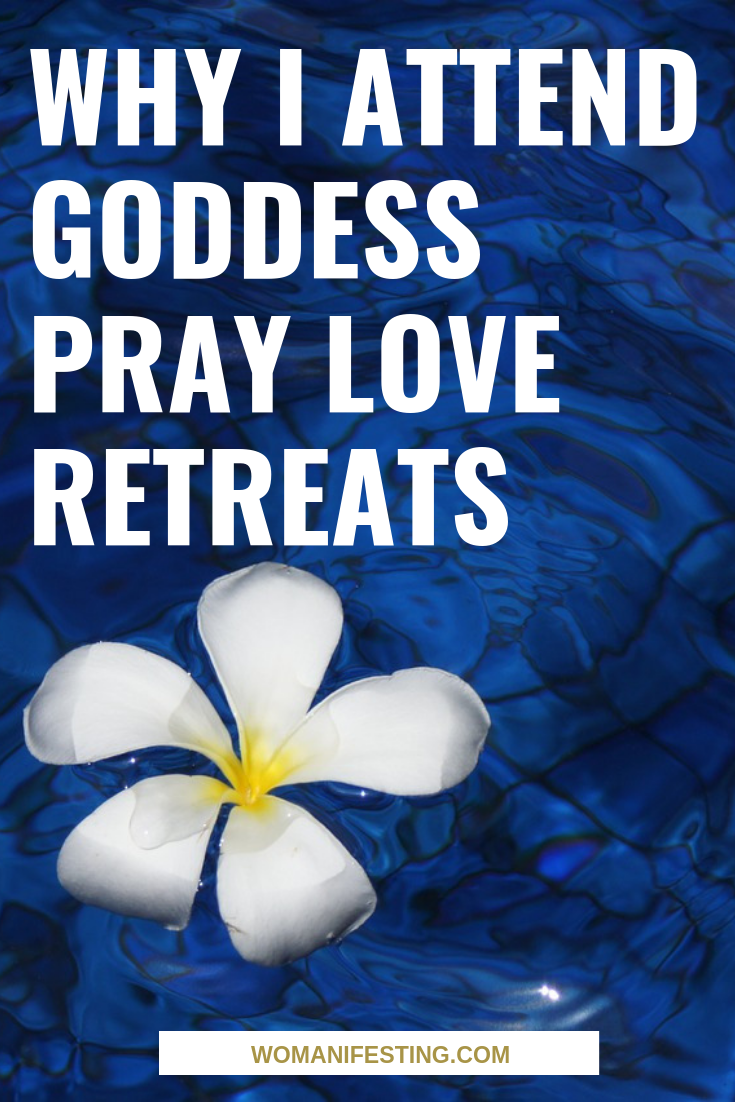 Why I Attend Goddess Pray Love Retreats