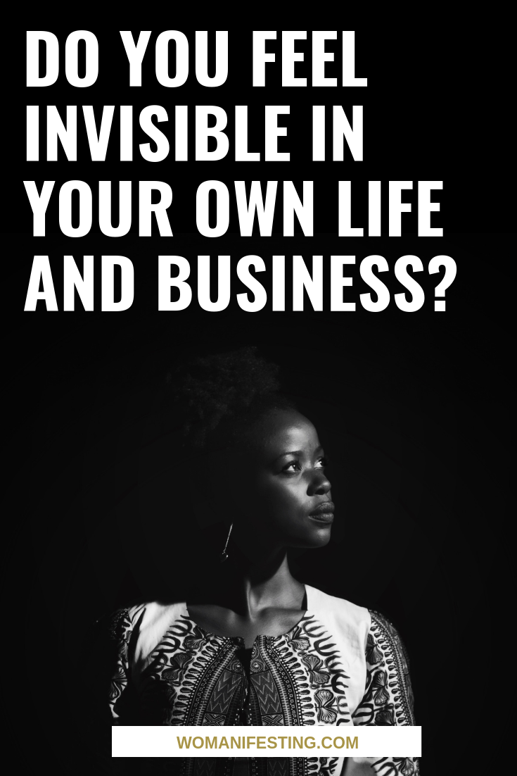 Do You Feel Invisible in Your Own Life and Business?