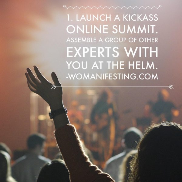 Launch a kickass online summit Assemble a group of other experts with you at the helm