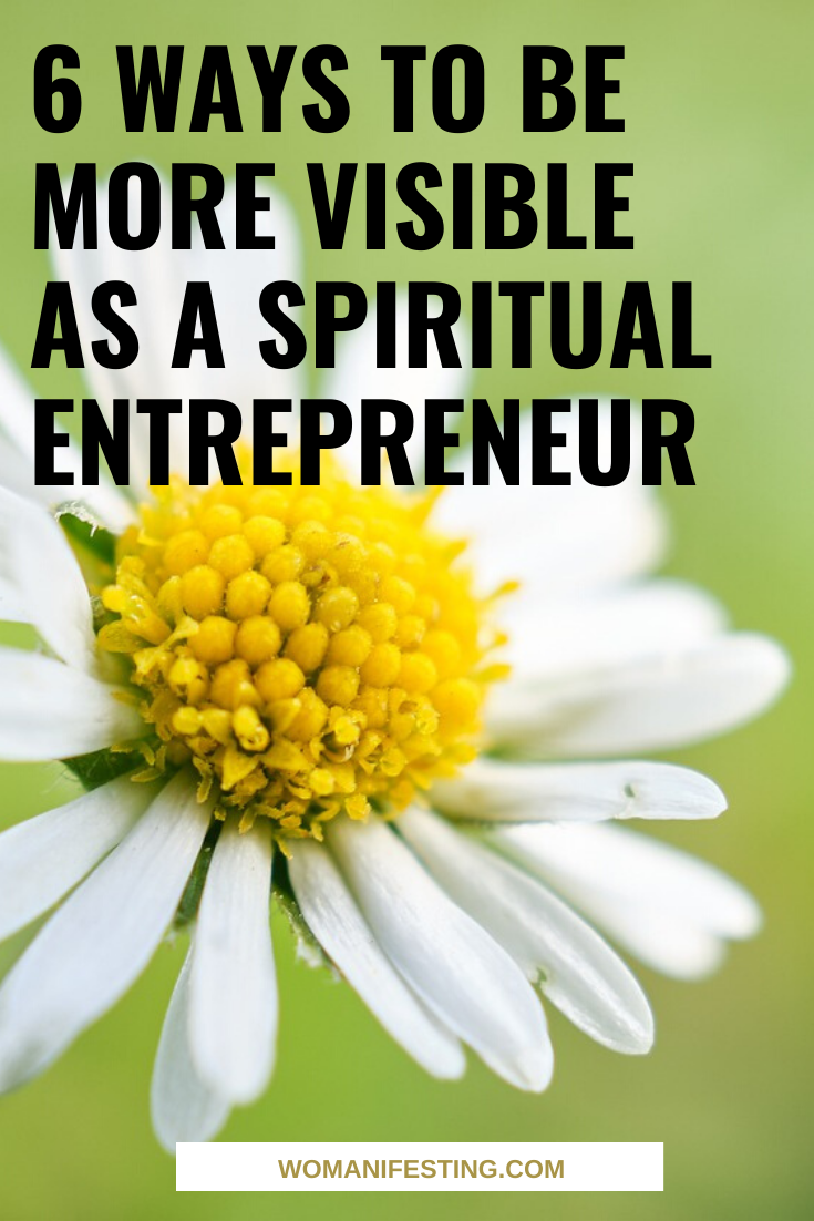 6 Ways To Be More Visible As A Spiritual Entrepreneur